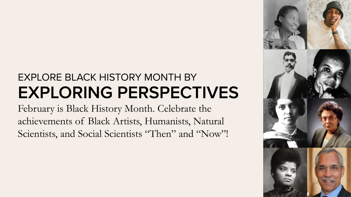 Celebrate Black History Month by exploring the perspectives of Black Artists, Humanists, Natural Scientists, and Social Scientists